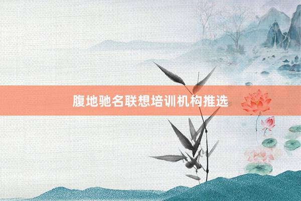 腹地驰名联想培训机构推选